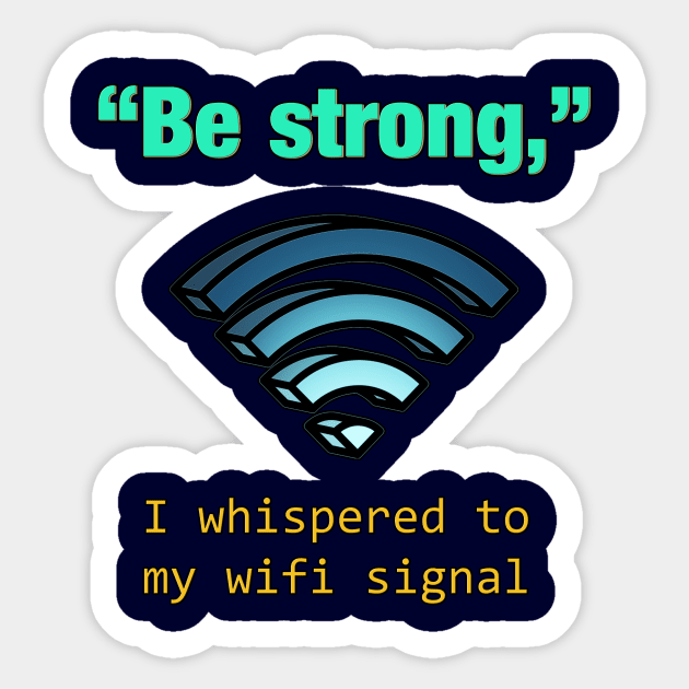 'Be Strong,' I whispered to my wifi signal Sticker by chimpcountry